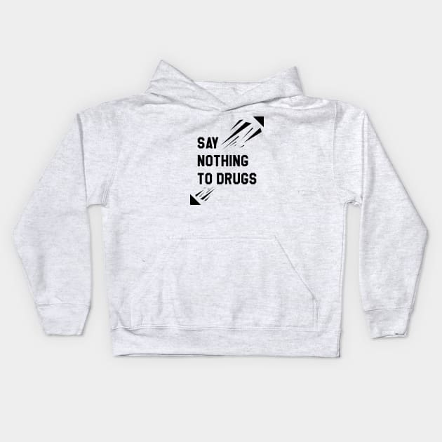 Say nothing to drugs Kids Hoodie by Nana On Here